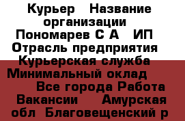 Курьер › Название организации ­ Пономарев С.А., ИП › Отрасль предприятия ­ Курьерская служба › Минимальный оклад ­ 32 000 - Все города Работа » Вакансии   . Амурская обл.,Благовещенский р-н